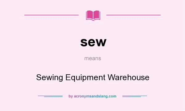 What does sew mean? It stands for Sewing Equipment Warehouse