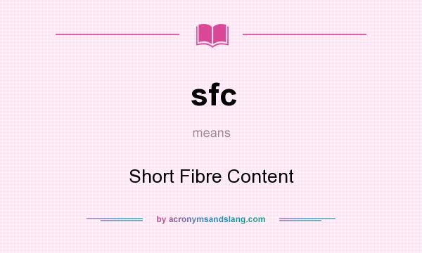 What does sfc mean? It stands for Short Fibre Content
