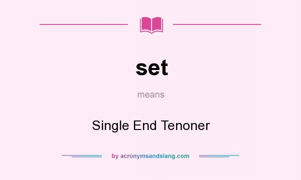What does set mean? It stands for Single End Tenoner