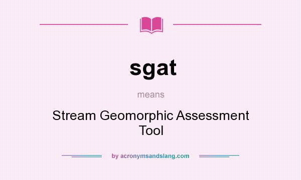 What does sgat mean? It stands for Stream Geomorphic Assessment Tool