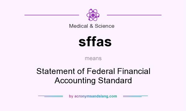 What does sffas mean? It stands for Statement of Federal Financial Accounting Standard
