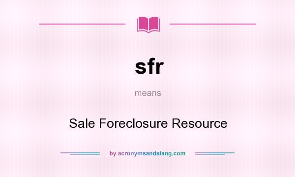 What does sfr mean? It stands for Sale Foreclosure Resource