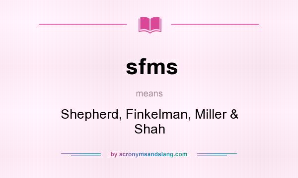 What does sfms mean? It stands for Shepherd, Finkelman, Miller & Shah