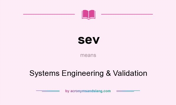 What does sev mean? It stands for Systems Engineering & Validation