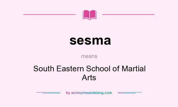 What does sesma mean? It stands for South Eastern School of Martial Arts