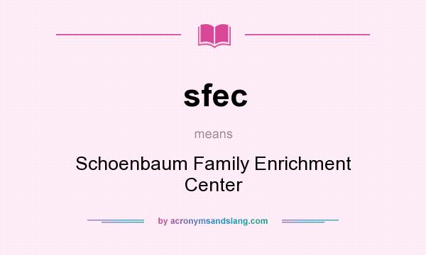 What does sfec mean? It stands for Schoenbaum Family Enrichment Center