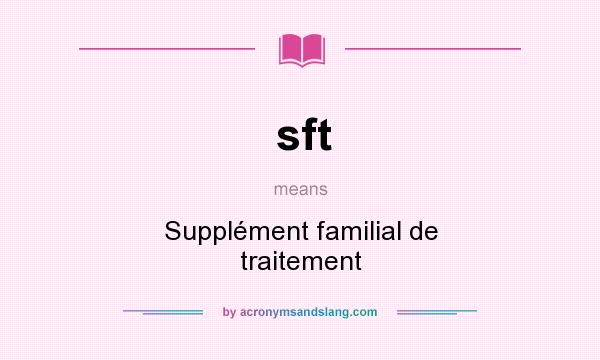 What does sft mean? It stands for Supplément familial de traitement