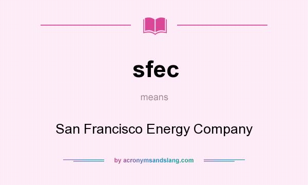 What does sfec mean? It stands for San Francisco Energy Company