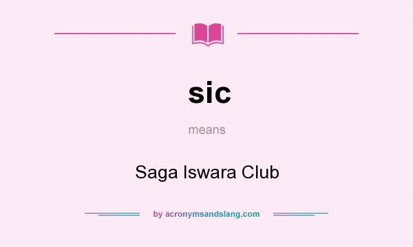 What does sic mean? It stands for Saga Iswara Club