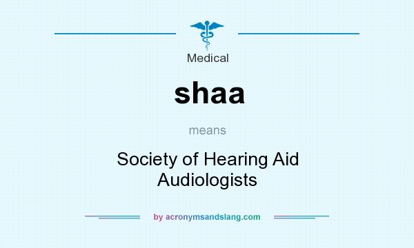 What does shaa mean? It stands for Society of Hearing Aid Audiologists
