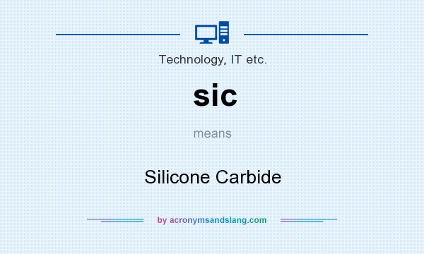 What does sic mean? It stands for Silicone Carbide