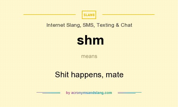 What does shm mean? It stands for Shit happens, mate