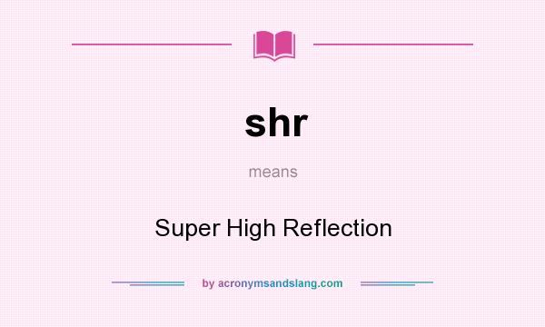 What does shr mean? It stands for Super High Reflection