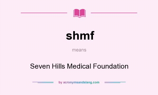 What does shmf mean? It stands for Seven Hills Medical Foundation