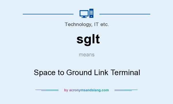 What does sglt mean? It stands for Space to Ground Link Terminal