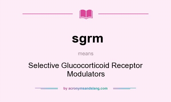 What does sgrm mean? It stands for Selective Glucocorticoid Receptor Modulators