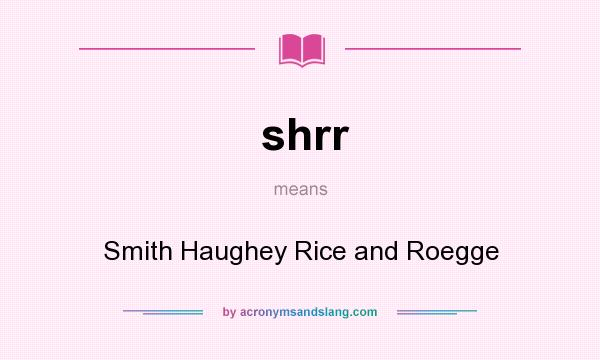 What does shrr mean? It stands for Smith Haughey Rice and Roegge