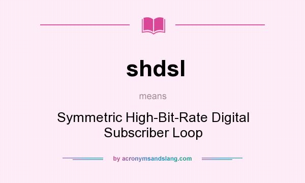 What does shdsl mean? It stands for Symmetric High-Bit-Rate Digital Subscriber Loop