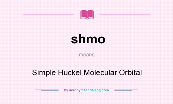 What does shmo mean? It stands for Simple Huckel Molecular Orbital