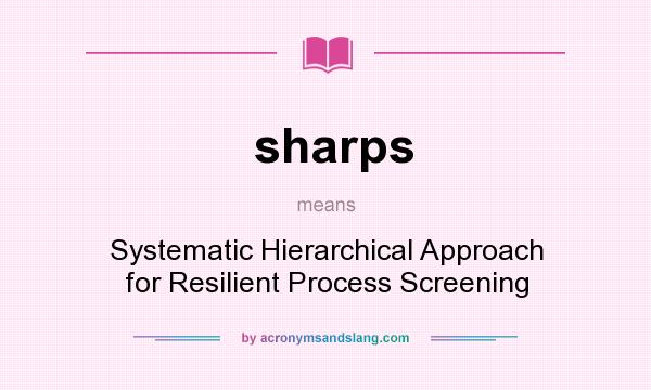 What does sharps mean? It stands for Systematic Hierarchical Approach for Resilient Process Screening