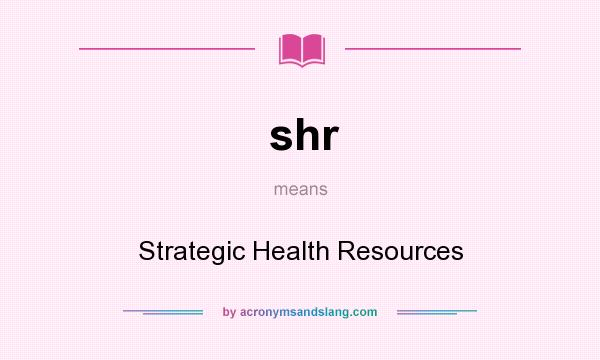 What does shr mean? It stands for Strategic Health Resources