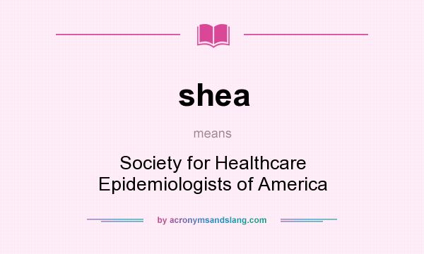 What does shea mean? It stands for Society for Healthcare Epidemiologists of America