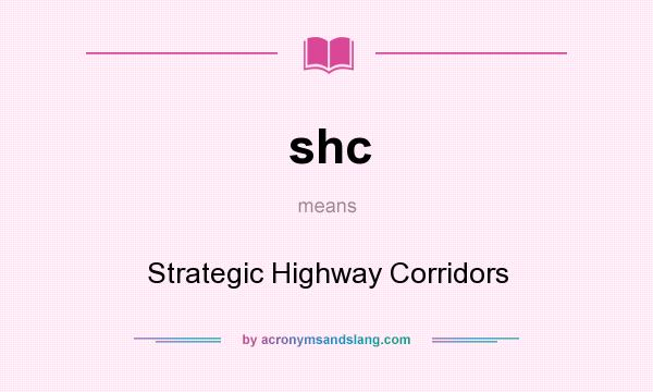 What does shc mean? It stands for Strategic Highway Corridors