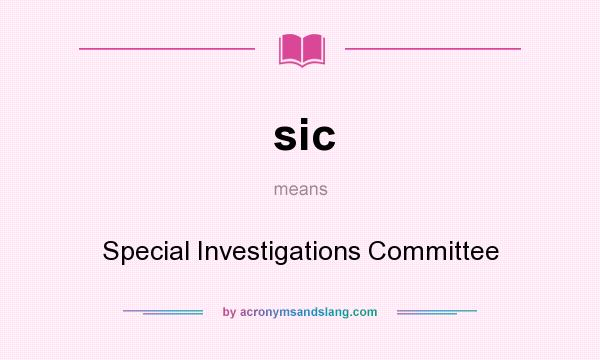 What does sic mean? It stands for Special Investigations Committee