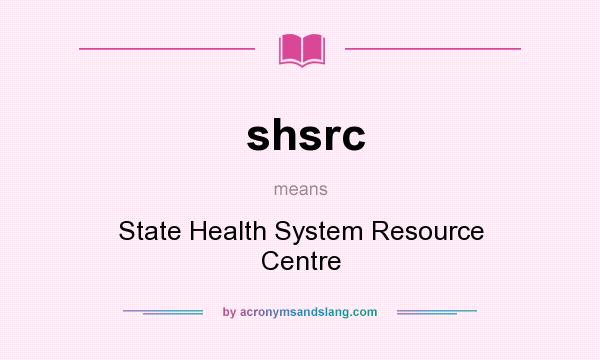 What does shsrc mean? It stands for State Health System Resource Centre