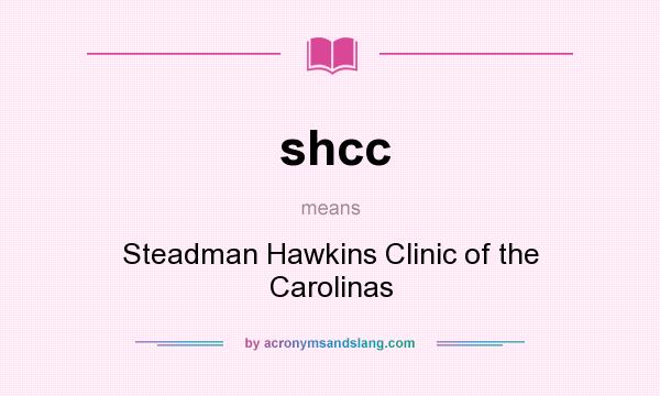 What does shcc mean? It stands for Steadman Hawkins Clinic of the Carolinas