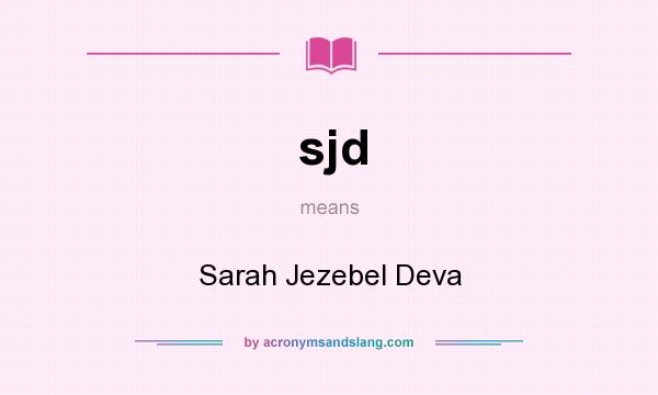 What does sjd mean? It stands for Sarah Jezebel Deva