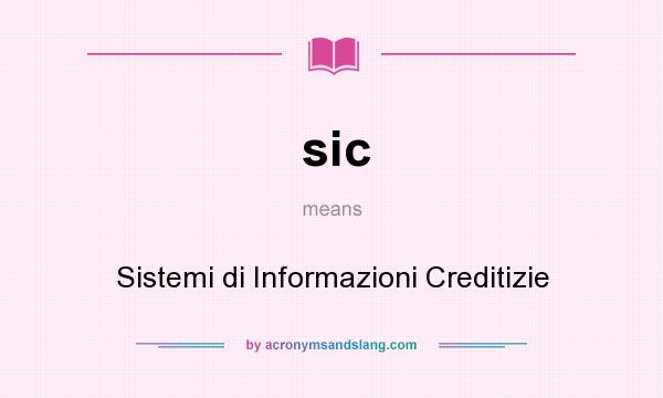What does sic mean? It stands for Sistemi di Informazioni Creditizie