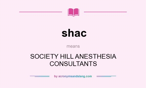 What does shac mean? It stands for SOCIETY HILL ANESTHESIA CONSULTANTS