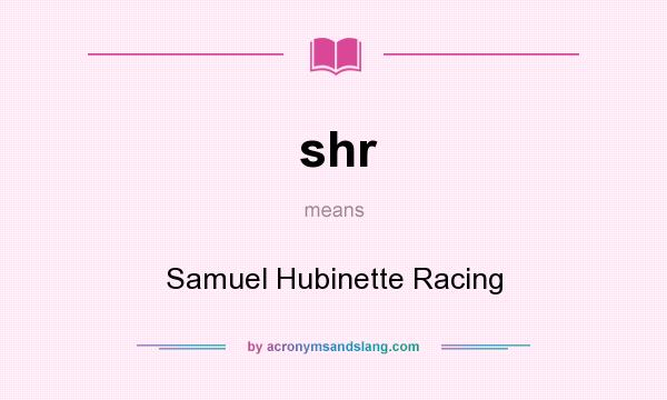 What does shr mean? It stands for Samuel Hubinette Racing
