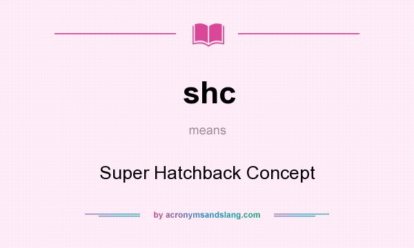 What does shc mean? It stands for Super Hatchback Concept
