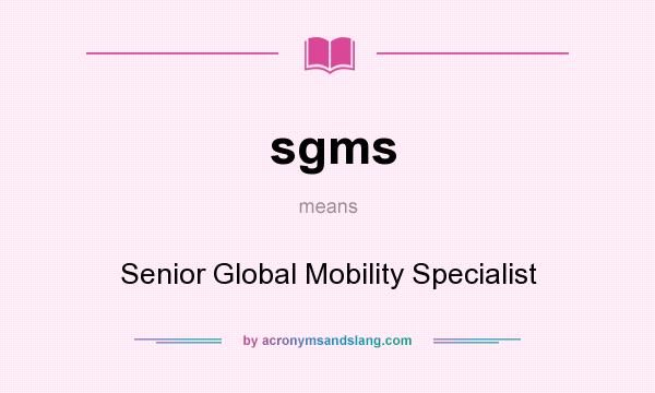 What does sgms mean? It stands for Senior Global Mobility Specialist