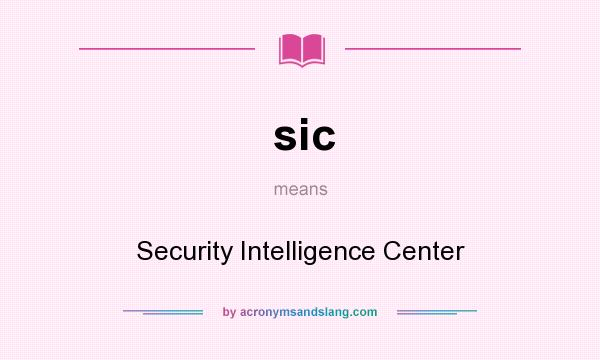 What does sic mean? It stands for Security Intelligence Center