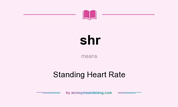 What does shr mean? It stands for Standing Heart Rate