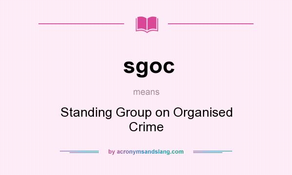 What does sgoc mean? It stands for Standing Group on Organised Crime