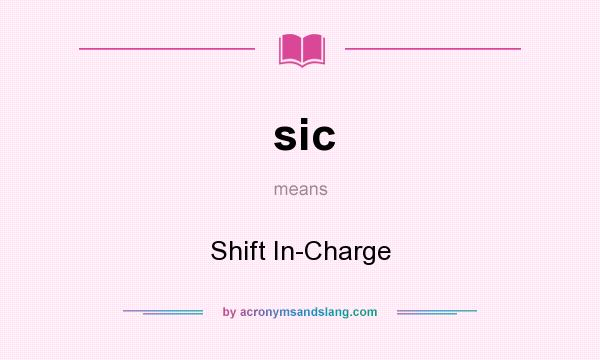 What does sic mean? It stands for Shift In-Charge