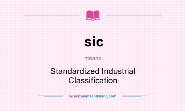 What does sic mean? It stands for Standardized Industrial Classification