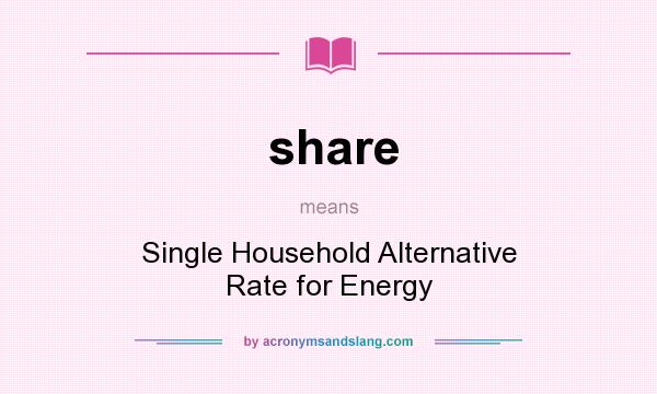 What does share mean? It stands for Single Household Alternative Rate for Energy