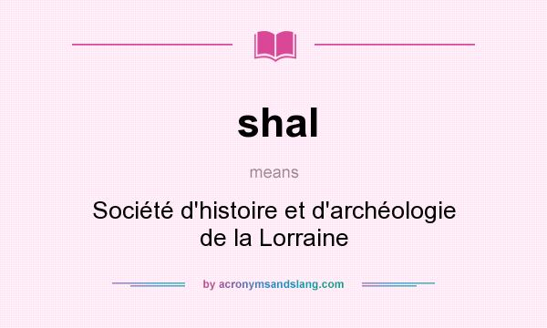 What does shal mean? It stands for Société d`histoire et d`archéologie de la Lorraine