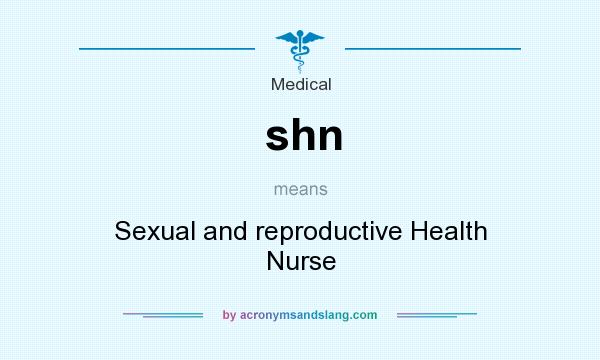 What does shn mean? It stands for Sexual and reproductive Health Nurse