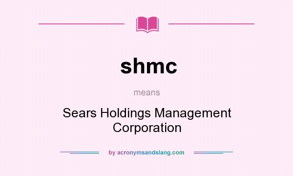 What does shmc mean? It stands for Sears Holdings Management Corporation