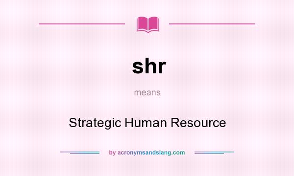 What does shr mean? It stands for Strategic Human Resource
