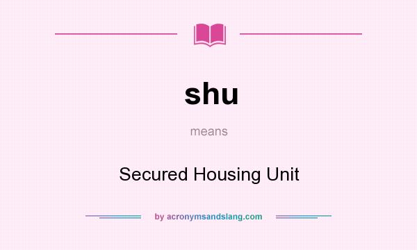 What does shu mean? It stands for Secured Housing Unit