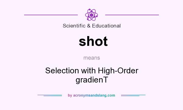What does shot mean? It stands for Selection with High-Order gradienT
