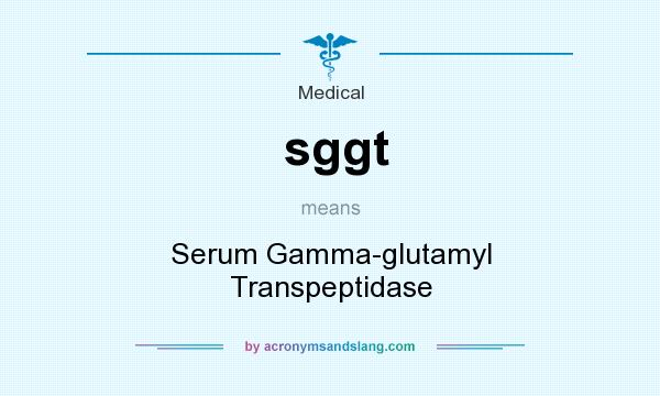 What does sggt mean? It stands for Serum Gamma-glutamyl Transpeptidase