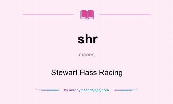 What does shr mean? It stands for Stewart Hass Racing